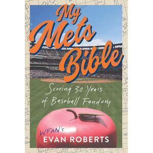 My Mets Bible: Scoring 30 Years of Baseball Fandom -- Evan Roberts